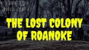 The Lost Colony of Roanoke – Paranormal Nightshift Story – Episode 8