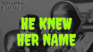 He Knew Her Name – Paranormal Nightshift Story – Episode 13