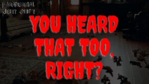 You Heard That Too, Right? – Paranormal Nightshift Story – Episode 39