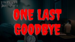 One Last Goodbye – Paranormal Nightshift Story – Episode 57