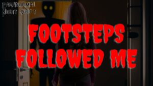 The Footsteps Followed Me – Paranormal Nightshift Story – Episode 63