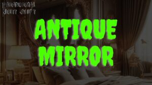 Antique Mirror – Paranormal Nightshift Story – Episode 92