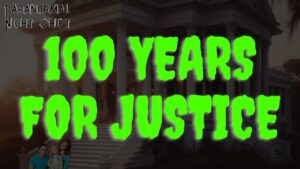 100 Years for Justice – Paranormal Nightshift Story – Episode 86