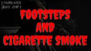 Footsteps and Cigarette Smoke – Paranormal Nightshift Story – Episode 76