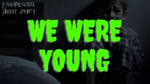 We Were Young – Paranormal Nightshift Story – Episode 102