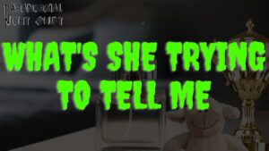 What’s She Trying to Tell Me – Paranormal Nightshift Story – Episode 101